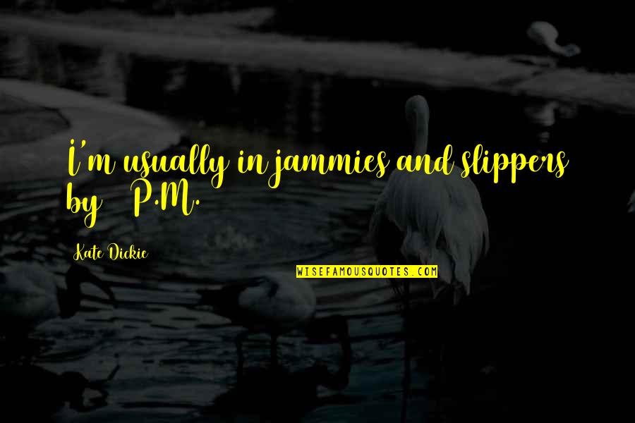Strength And Faith In Hard Times Quotes By Kate Dickie: I'm usually in jammies and slippers by 8 Strength And Faith In Hard Times Quotes By Kate Dickie: I'm usually in jammies and slippers by 8