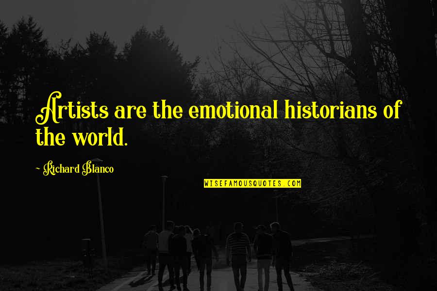 Strength And Faith In Hard Times Quotes By Richard Blanco: Artists are the emotional historians of the world.