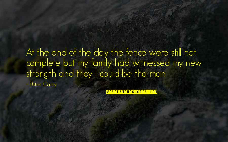 Strength And Family Quotes By Peter Carey: At the end of the day the fence