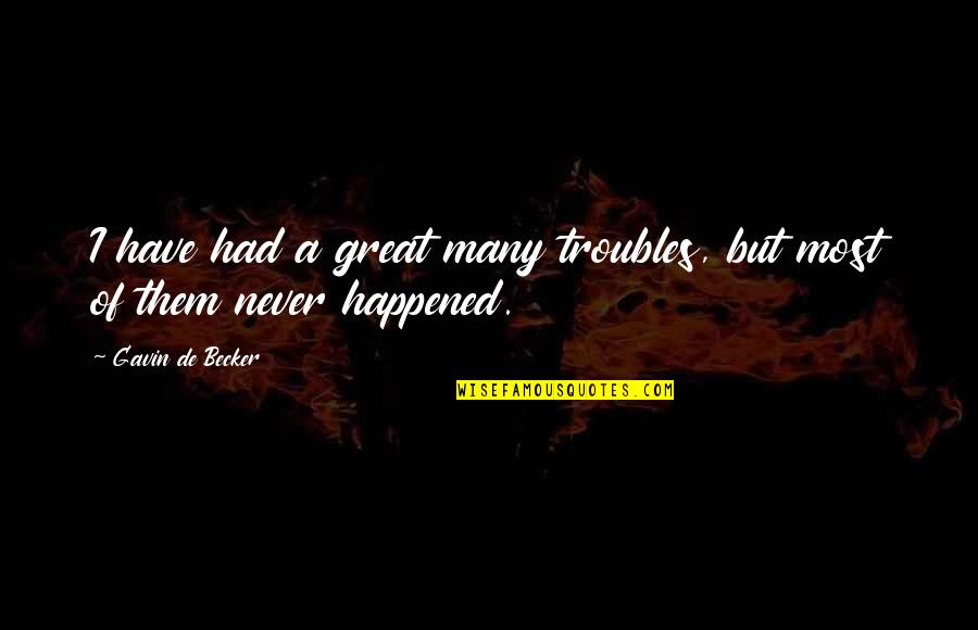 Strength And Fragility Quotes By Gavin De Becker: I have had a great many troubles, but