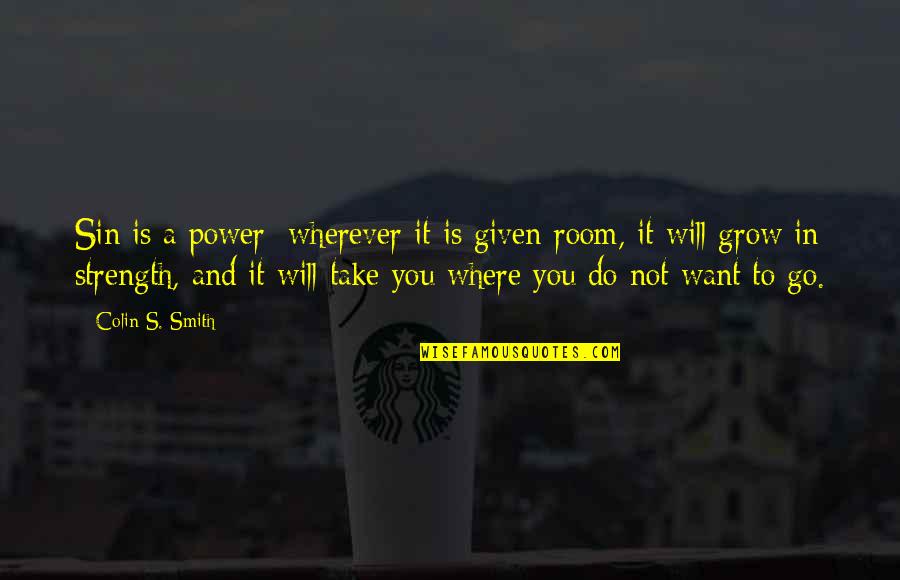 Strength And God Quotes By Colin S. Smith: Sin is a power; wherever it is given Strength And God Quotes By Colin S. Smith: Sin is a power; wherever it is given