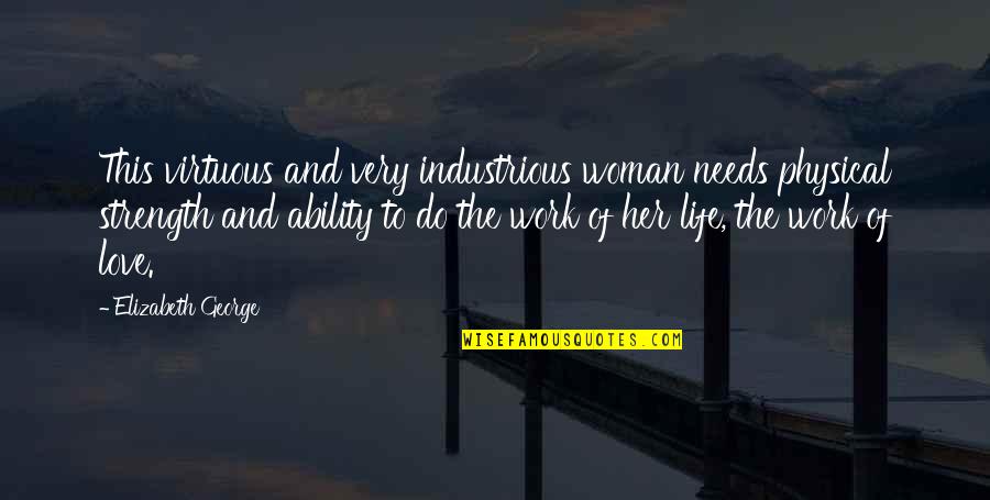 Strength And God Quotes By Elizabeth George: This virtuous and very industrious woman needs physical Strength And God Quotes By Elizabeth George: This virtuous and very industrious woman needs physical