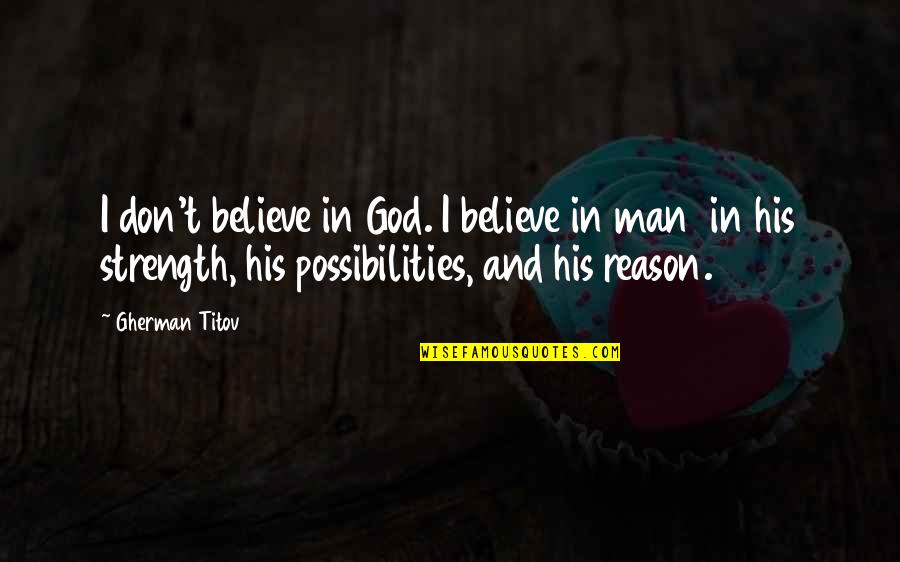 Strength And God Quotes By Gherman Titov: I don't believe in God. I believe in Strength And God Quotes By Gherman Titov: I don't believe in God. I believe in