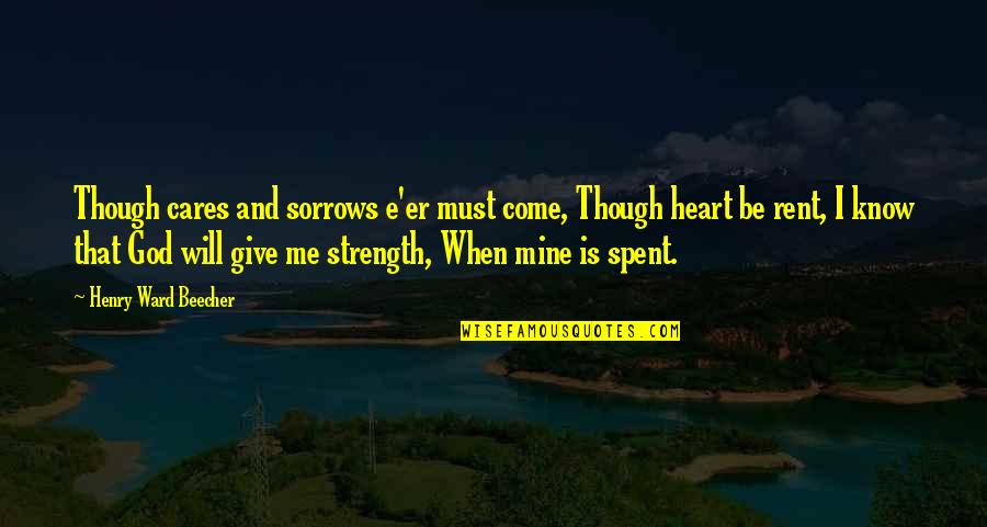Strength And God Quotes By Henry Ward Beecher: Though cares and sorrows e'er must come, Though Strength And God Quotes By Henry Ward Beecher: Though cares and sorrows e'er must come, Though
