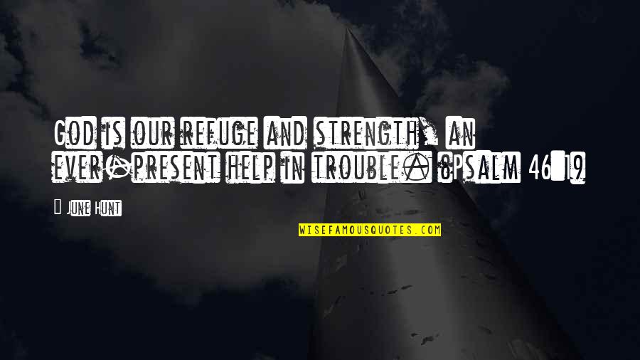 Strength And God Quotes By June Hunt: God is our refuge and strength, an ever-present
