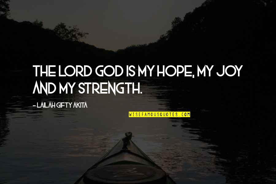 Strength And God Quotes By Lailah Gifty Akita: The Lord God is my hope, my joy Strength And God Quotes By Lailah Gifty Akita: The Lord God is my hope, my joy