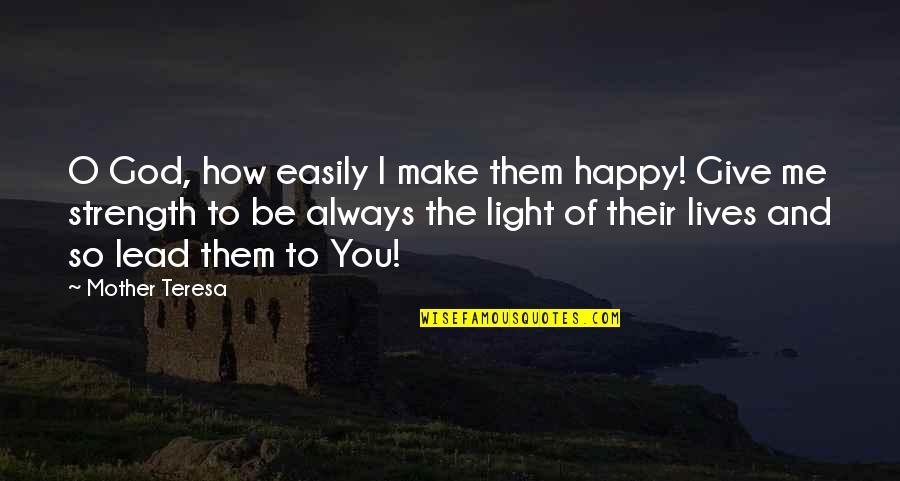Strength And God Quotes By Mother Teresa: O God, how easily I make them happy! Strength And God Quotes By Mother Teresa: O God, how easily I make them happy!