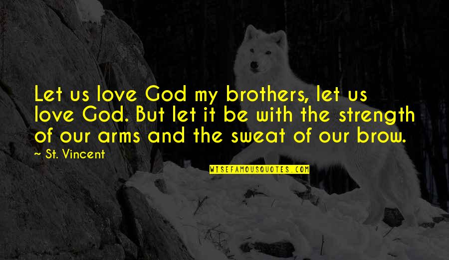 Strength And God Quotes By St. Vincent: Let us love God my brothers, let us Strength And God Quotes By St. Vincent: Let us love God my brothers, let us