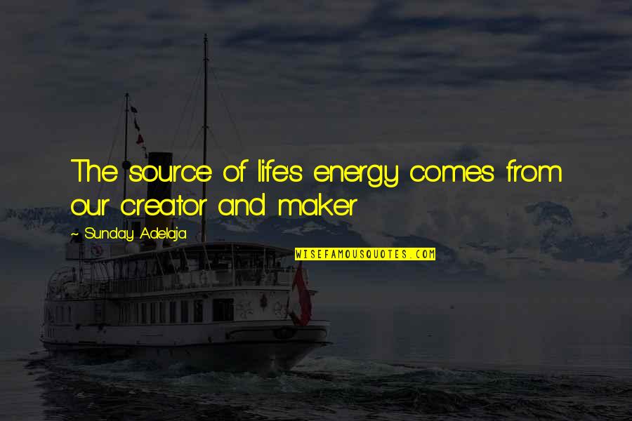 Strength And God Quotes By Sunday Adelaja: The source of life's energy comes from our Strength And God Quotes By Sunday Adelaja: The source of life's energy comes from our