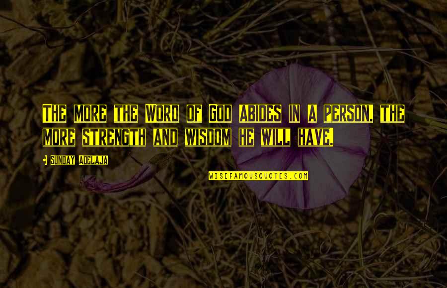 Strength And God Quotes By Sunday Adelaja: The more the Word of God abides in Strength And God Quotes By Sunday Adelaja: The more the Word of God abides in