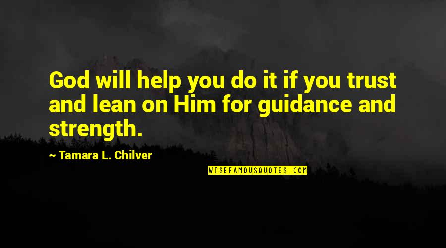 Strength And God Quotes By Tamara L. Chilver: God will help you do it if you Strength And God Quotes By Tamara L. Chilver: God will help you do it if you