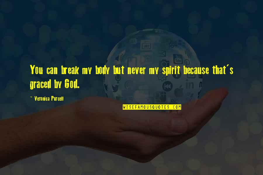 Strength And God Quotes By Veronica Purcell: You can break my body but never my Strength And God Quotes By Veronica Purcell: You can break my body but never my