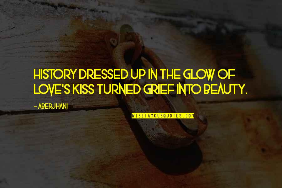 Strength And Grief Quotes By Aberjhani: History dressed up in the glow of love's