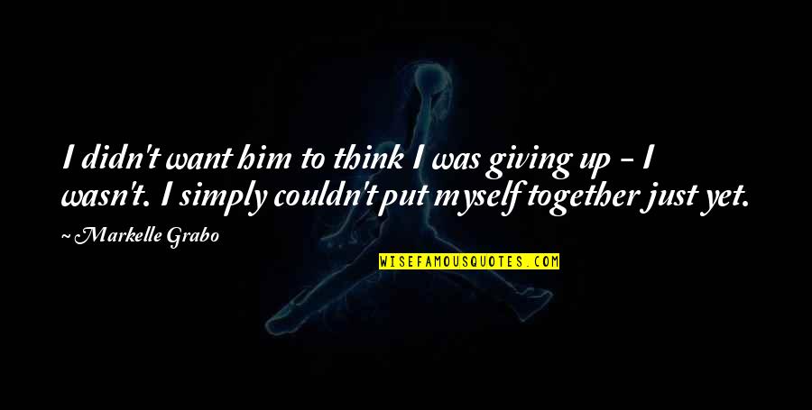 Strength And Grief Quotes By Markelle Grabo: I didn't want him to think I was Strength And Grief Quotes By Markelle Grabo: I didn't want him to think I was