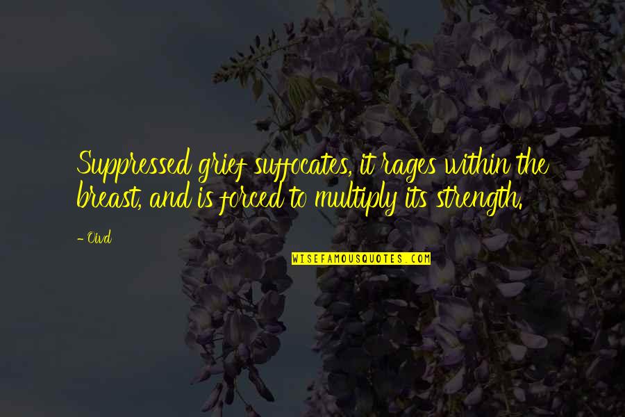 Strength And Grief Quotes By Oivd: Suppressed grief suffocates, it rages within the breast, Strength And Grief Quotes By Oivd: Suppressed grief suffocates, it rages within the breast,