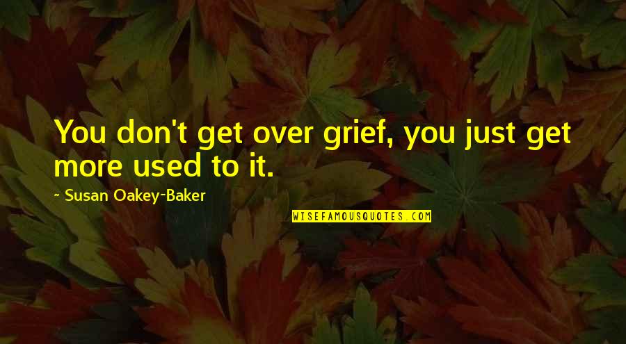 Strength And Grief Quotes By Susan Oakey-Baker: You don't get over grief, you just get Strength And Grief Quotes By Susan Oakey-Baker: You don't get over grief, you just get