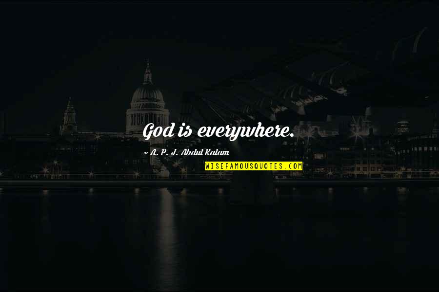 Strength And Growth Quote Quotes By A. P. J. Abdul Kalam: God is everywhere. Strength And Growth Quote Quotes By A. P. J. Abdul Kalam: God is everywhere.