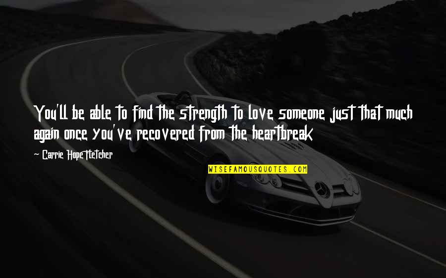 Strength And Heartbreak Quotes By Carrie Hope Fletcher: You'll be able to find the strength to