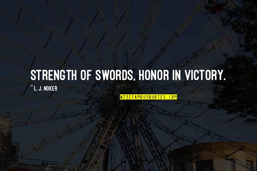 Strength And Honor Quotes By L. J. Noker: Strength of swords, honor in victory. Strength And Honor Quotes By L. J. Noker: Strength of swords, honor in victory.