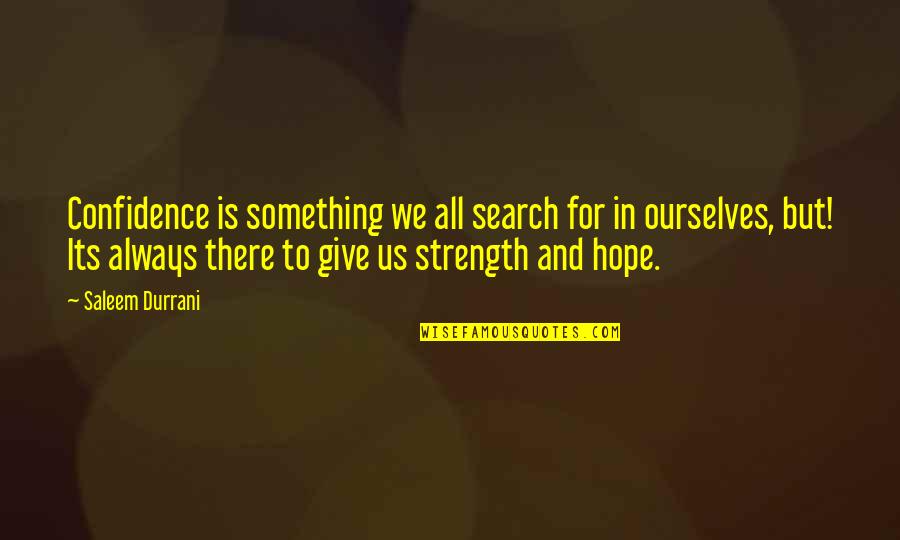Strength And Hope Quotes By Saleem Durrani: Confidence is something we all search for in