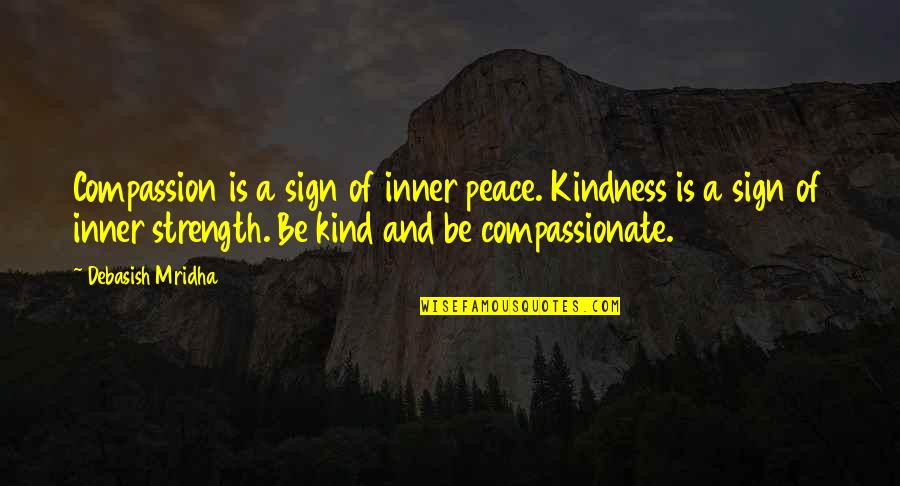 Strength And Life Quotes By Debasish Mridha: Compassion is a sign of inner peace. Kindness