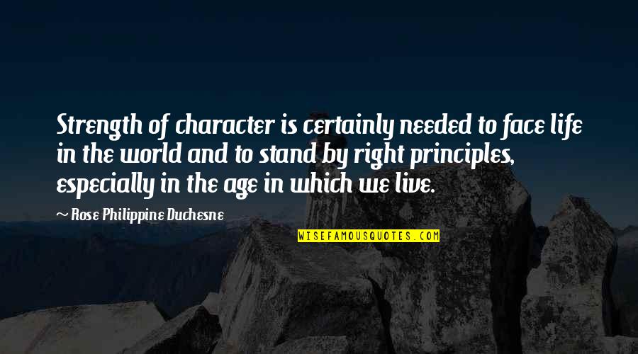 Strength And Life Quotes By Rose Philippine Duchesne: Strength of character is certainly needed to face
