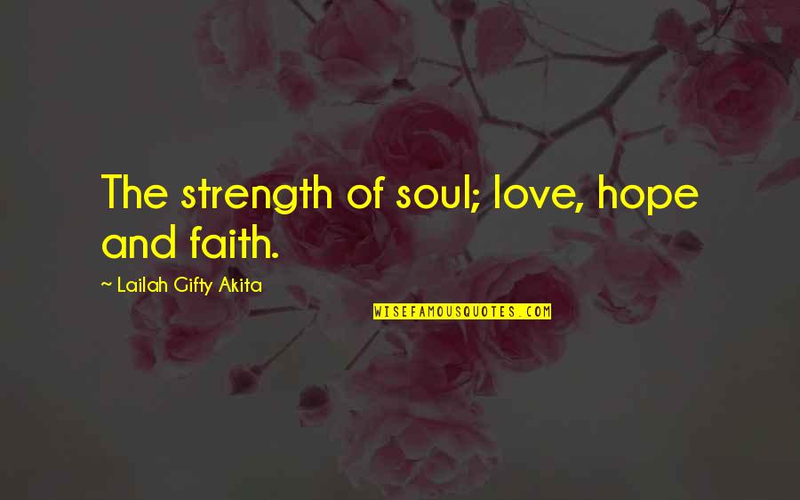 Strength And Love Quotes By Lailah Gifty Akita: The strength of soul; love, hope and faith.