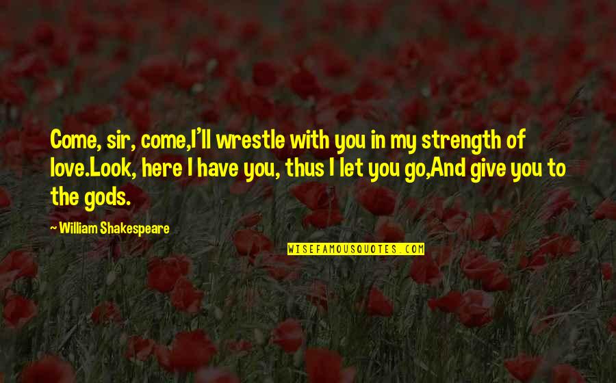 Strength And Love Quotes By William Shakespeare: Come, sir, come,I'll wrestle with you in my