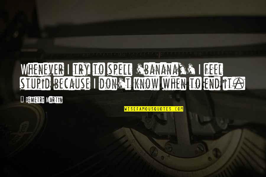 Strength And Moving On Tumblr Quotes By Demetri Martin: Whenever I try to spell 'banana,' I feel Strength And Moving On Tumblr Quotes By Demetri Martin: Whenever I try to spell 'banana,' I feel