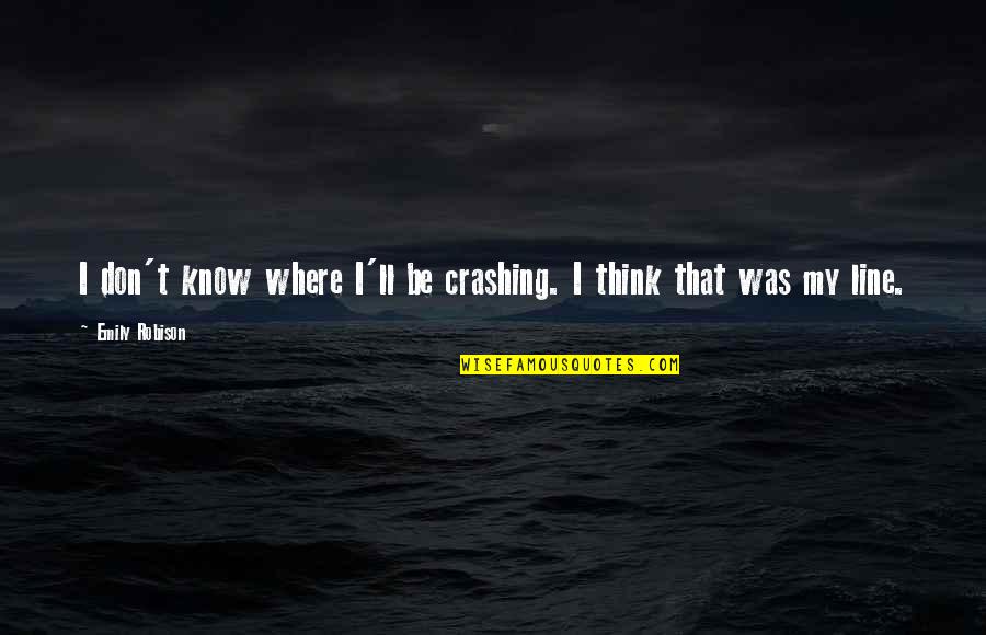 Strength And Moving On Tumblr Quotes By Emily Robison: I don't know where I'll be crashing. I Strength And Moving On Tumblr Quotes By Emily Robison: I don't know where I'll be crashing. I