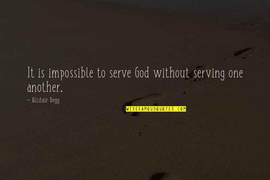 Strength And Overcoming Quotes By Alistair Begg: It is impossible to serve God without serving