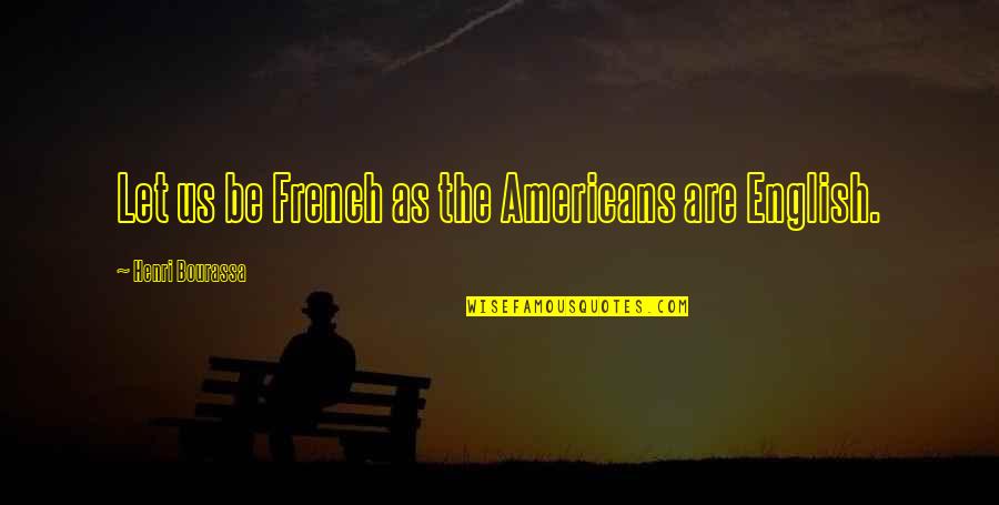 Strength And Overcoming Quotes By Henri Bourassa: Let us be French as the Americans are