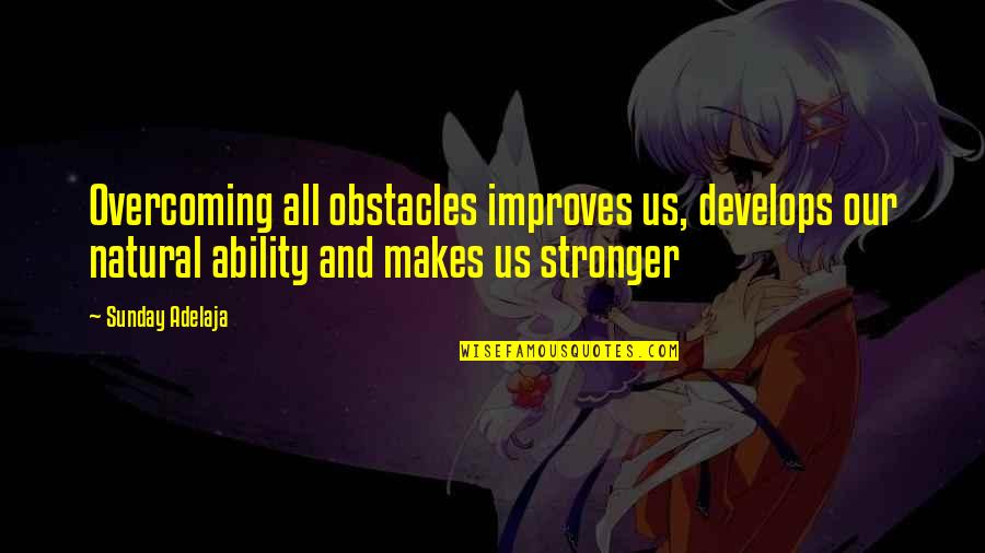 Strength And Overcoming Quotes By Sunday Adelaja: Overcoming all obstacles improves us, develops our natural