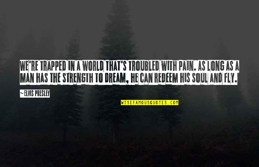 Strength And Pain Quotes By Elvis Presley: We're trapped in a world that's troubled with