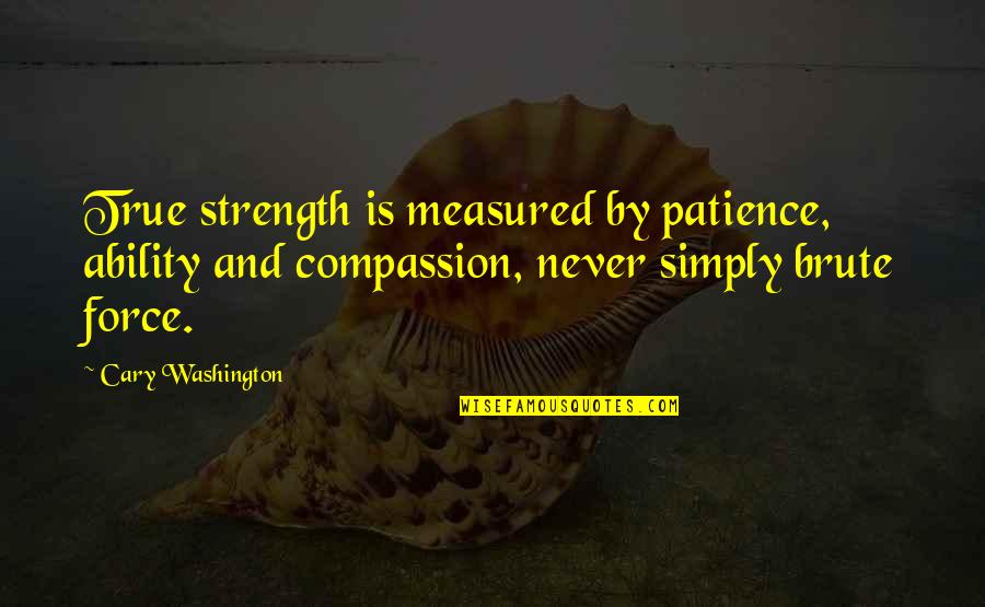 Strength And Patience Quotes By Cary Washington: True strength is measured by patience, ability and