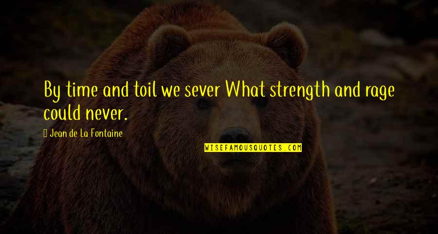 Strength And Patience Quotes By Jean De La Fontaine: By time and toil we sever What strength