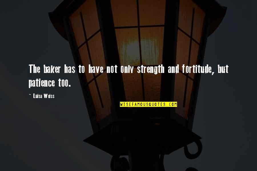 Strength And Patience Quotes By Luisa Weiss: The baker has to have not only strength