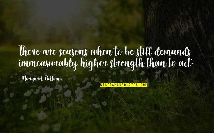 Strength And Patience Quotes By Margaret Bottome: There are seasons when to be still demands