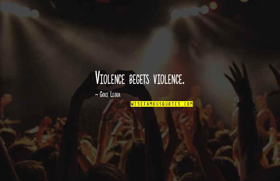 Strength And Perseverance Quotes By Grace Lozada: Violence begets violence.