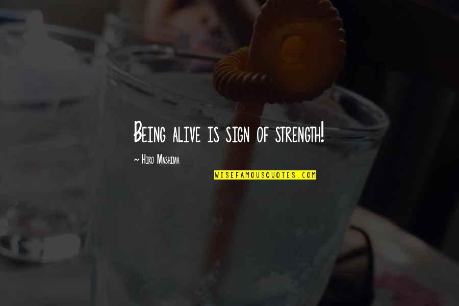 Strength And Perseverance Quotes By Hiro Mashima: Being alive is sign of strength!