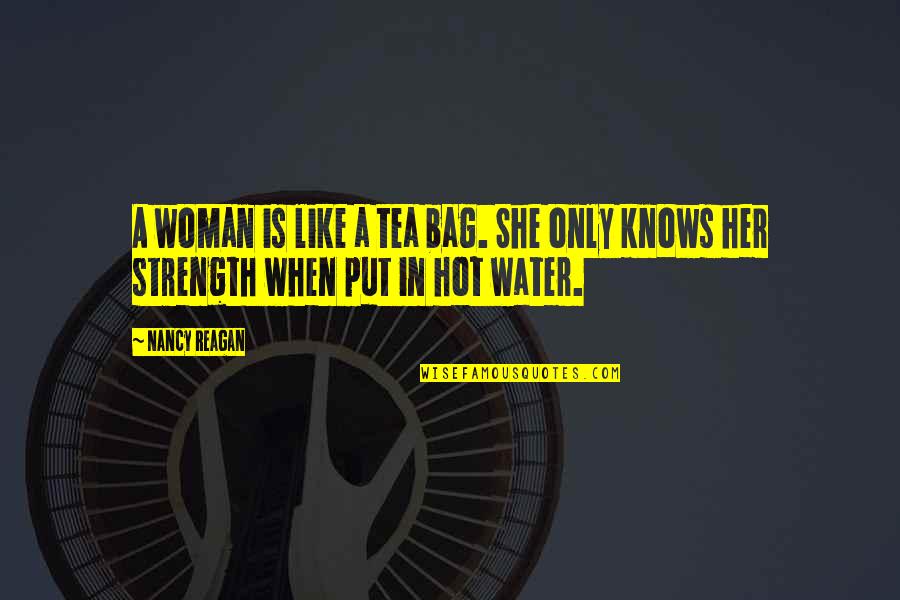Strength And Perseverance Quotes By Nancy Reagan: A woman is like a tea bag. She