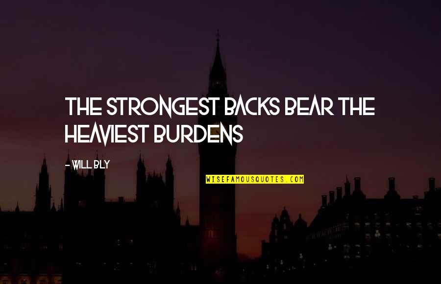 Strength And Perseverance Quotes By Will Bly: the strongest backs bear the heaviest burdens