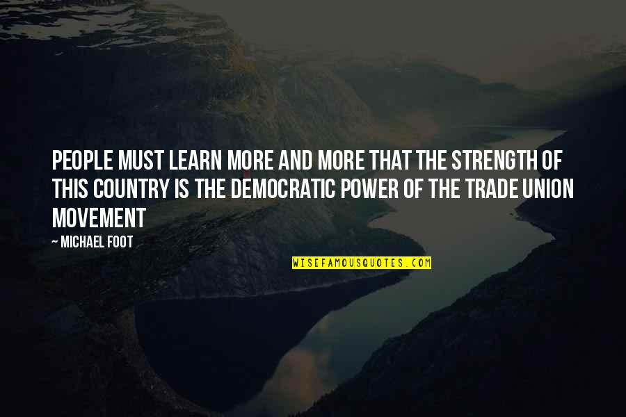 Strength And Power Quotes By Michael Foot: People must learn more and more that the