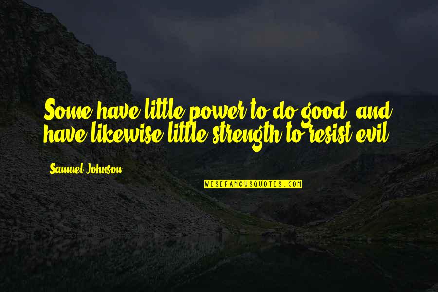 Strength And Power Quotes By Samuel Johnson: Some have little power to do good, and