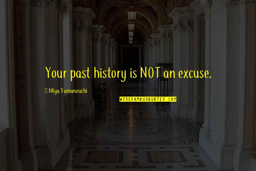 Strength And Powerful Quotes By Miya Yamanouchi: Your past history is NOT an excuse.