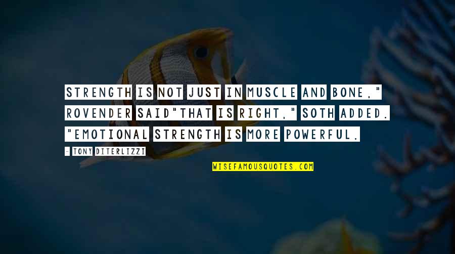 Strength And Powerful Quotes By Tony DiTerlizzi: Strength is not just in muscle and bone,"