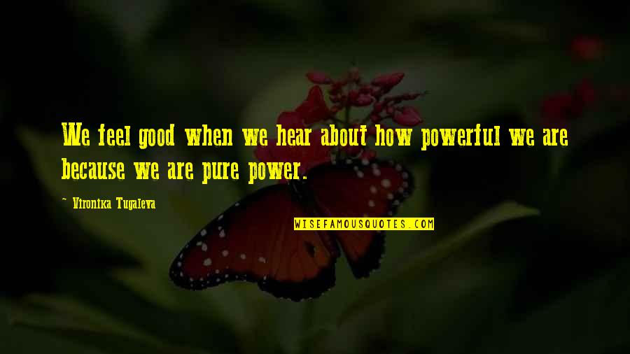 Strength And Powerful Quotes By Vironika Tugaleva: We feel good when we hear about how