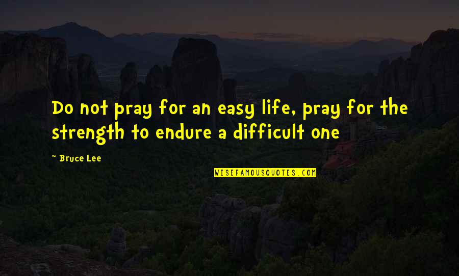 Strength And Prayer Quotes By Bruce Lee: Do not pray for an easy life, pray