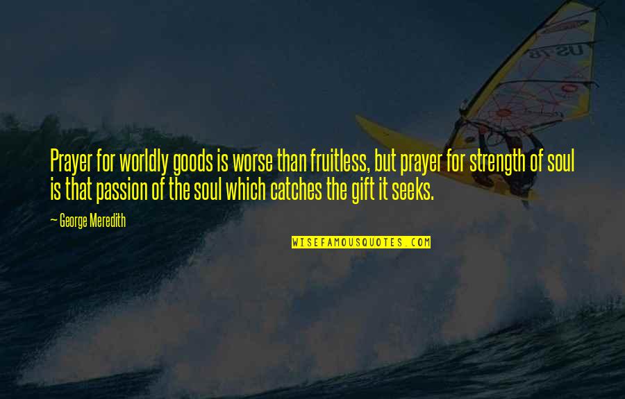 Strength And Prayer Quotes By George Meredith: Prayer for worldly goods is worse than fruitless,