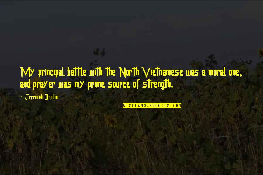 Strength And Prayer Quotes By Jeremiah Denton: My principal battle with the North Vietnamese was